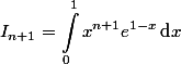 \begin{aligned}I_{n+1}=\int_0^1x^{n+1}e^{1-x}\,\text{d}x\end{aligned}